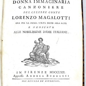LA DONNA IMMAGINARIA. CANZONIERE DEL CELEBRE CONTE LORENZO MAGALOTTI ORA PER LA PRIMA VOLTA DATO ALLA LUCE E DEDICATO ALLE NOBILISSIME DAME ITALIANE.